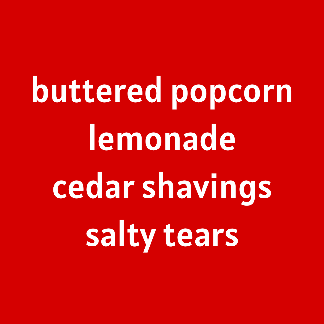 Circus Tears [Popcorn - Lemonade - Cedar Shavings - Salt]